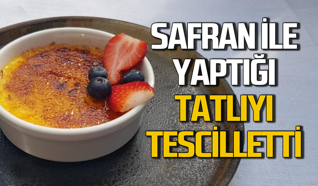 Safran ile yaptığı tatlıyı tescilletti!