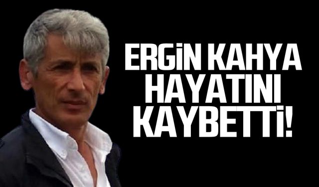 Ergin Kahya hayatını kaybetti