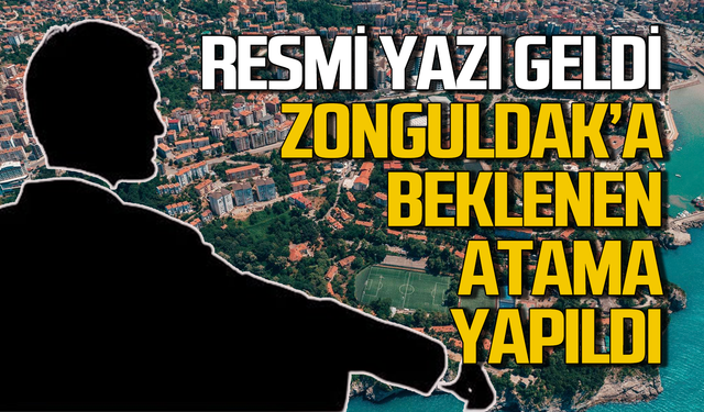 Zonguldak’a beklenen atama yapıldı! Ankara’dan resmi yazı geldi!