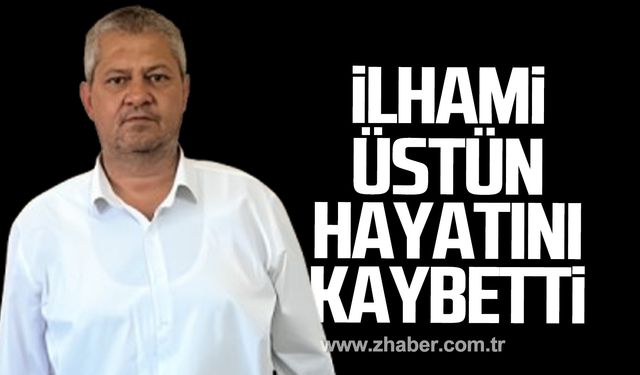 İlhami Üstün hayatını kaybetti!