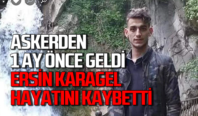 Ersin Karagel hayatını kaybetti! Askerden 1 ay önce gelmişti