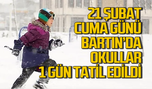 21 Şubat Cuma günü Bartın'da okullar 1 gün tatil edildi