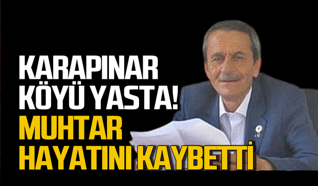 Karapınar Köyü yasta! Muhtar hayatını kaybetti