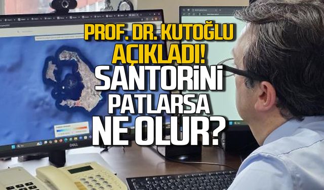 Santorini patlarsa ne olur! Kutoğlu'ndan rahatlatan açıklama!