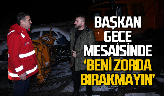 Başkan Erdem gece mesaisinde: "Beni zorda bırakmayın"