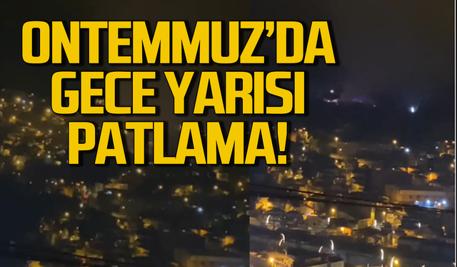 Ontemmuz'da gece yarısı patlama!