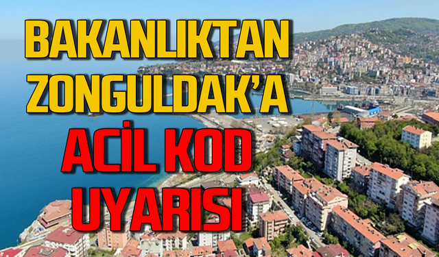 Bakanlıktan Zonguldak'a acil kodlu uyarı!