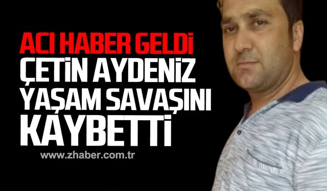 Kdz. Ereğli'den acı haber geldi! Çetin Aydeniz yaşam savaşını kaybetti!