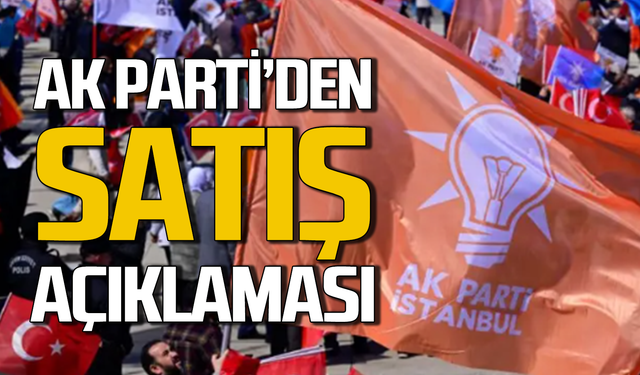 AK Parti’den “Satış” açıklaması!