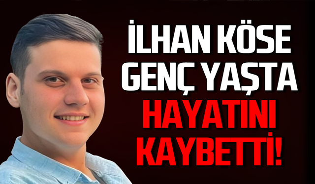 İlhan Köse genç yaşta hayatını kaybetti!