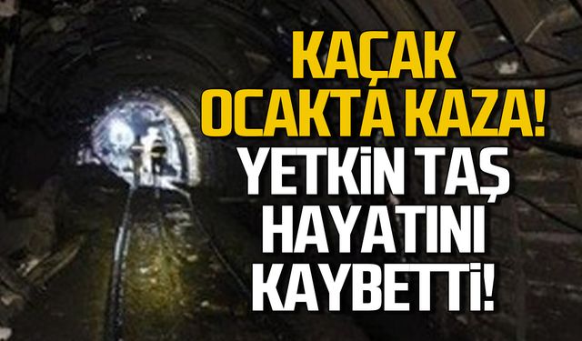 Kaçak maden ocağında kaza! Yetkin Taş hayatını kaybetti!