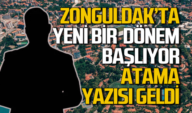 Zonguldak'ta yeni bir dönem başlıyor! Atama yazısı geldi