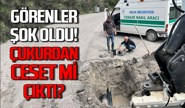 Gelik’te sıradışı görüntü! Çukurdan ceset mi çıktı?