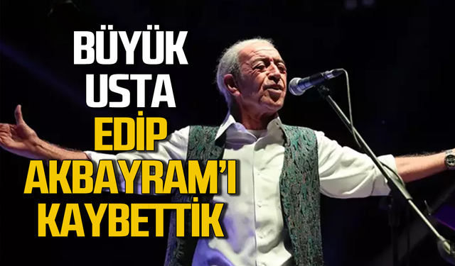 Edip Akbayram hayata gözlerini yumdu!