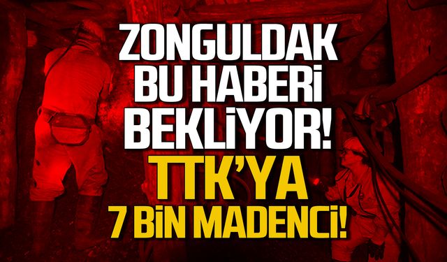 Zonguldak bu haberi bekliyor... TTK'ya 7 bin işçi!