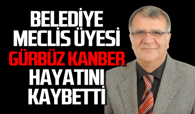 Belediye Meclis üyesi Gürbüz Kanber hayatını kaybetti