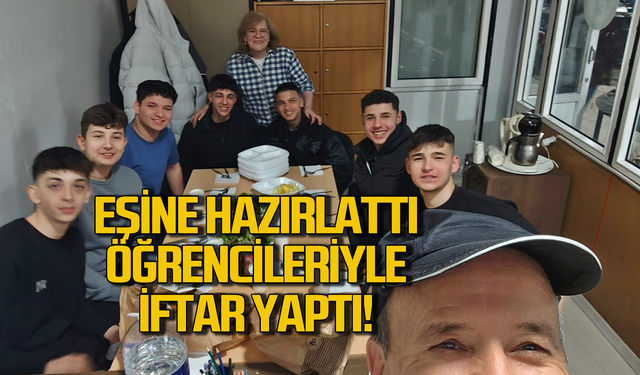 Eşine hazırlatıp öğrencileriyle iftar yaptı