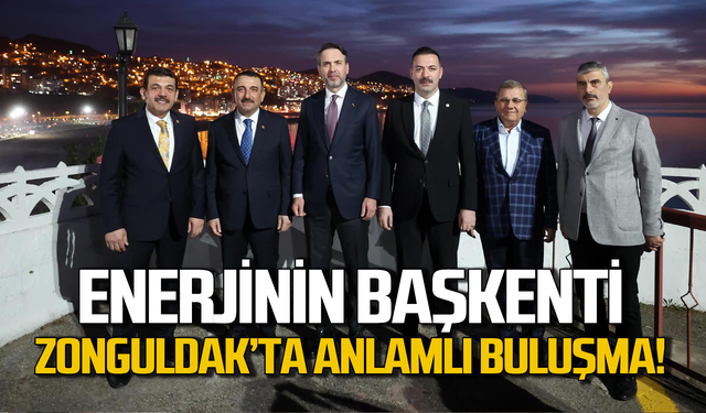 Enerjinin başkenti Zonguldak’ta anlamlı buluşma!