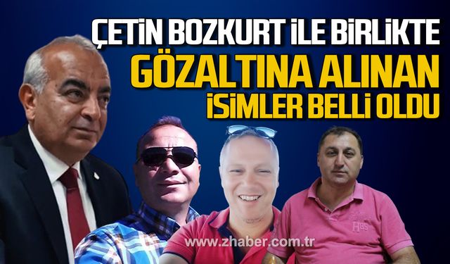Çetin Bozkurt ile gözaltına alınan isimler belli oldu!