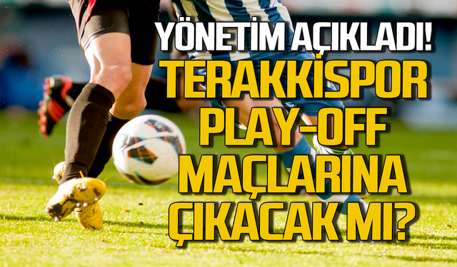 Terakkispor play-off maçlarına çıkacak mı? Yönetim açıkladı!