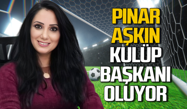 Pınar Aşkın Zonguldak'ta kulüp başkanı oluyor!