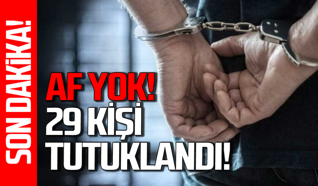 Suçlulara af yok: 29 kişi tutuklandı!
