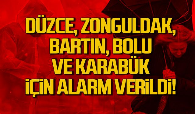 Düzce, Zonguldak, Bartın, Bolu ve Karabük için alarm verildi!