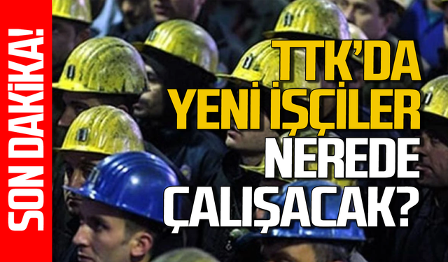 TTK’da yeni işçiler hangi Müessesede çalışacak?