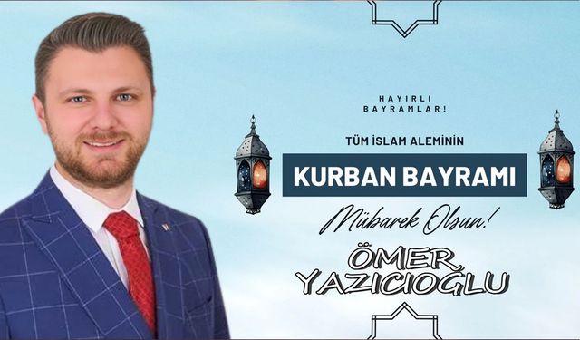 Ömer Yazıcıoğlu‘dan Kurban Bayramı Mesajı