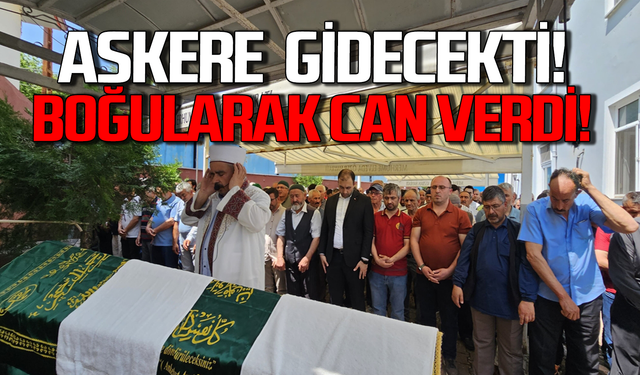 Ensar Akgül askere gidecekti: Boğularak can verdi!