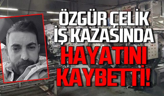 Özgür Çelik iş kazasında hayatını kaybetti!