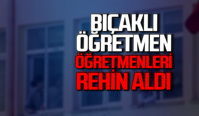 Zonguldak’ta öğretmen meslektaşlarını bıçakla rehin aldı!