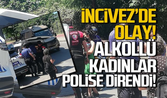 İncivez'de olay! Alkollü kadınlar polise direndi!