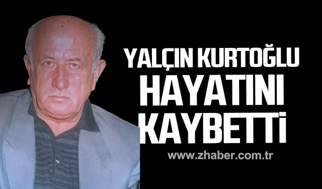 Yalçın Kurtoğlu hayatını kaybetti!