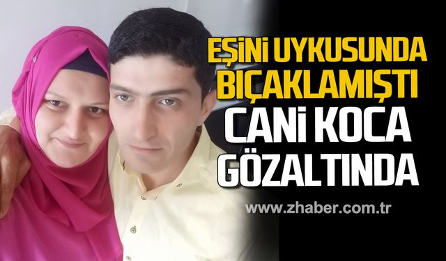 Zonguldak'ta eşini uykusunda bıçaklayarak öldüren cani koca gözaltında!