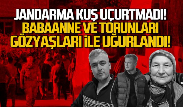 Jandarma kuş uçurtmadı! Babanne ve iki torunu toprağa verildi!