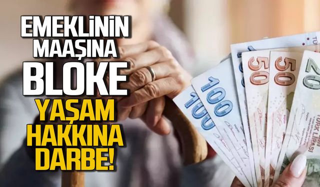 “Emeklinin maaşına bloke, yaşam hakkına darbe demektir”