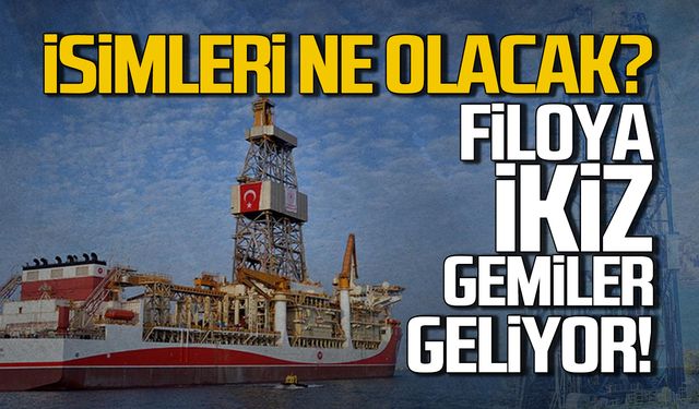 İsimleri ne olacak? İkiz gemiler enerji filosuna katılıyor!