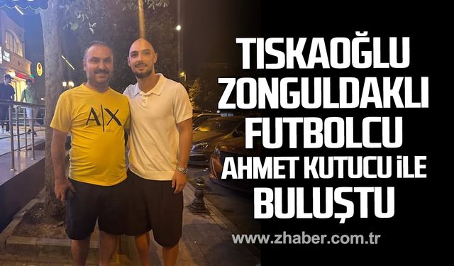Nejdet Tıskaoğlu Zonguldaklı ünlü futbolcu Ahmet Kutucu ile buluştu!