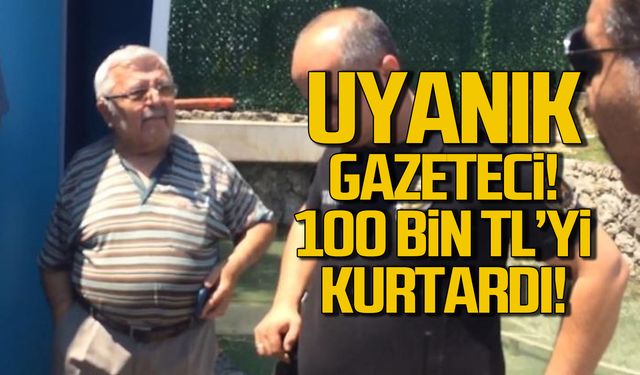Uyanık gazeteci! 100 bin TL kurtardı!