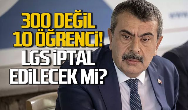 300 değil 10 öğrenci! LGS iptal edilecek mi?