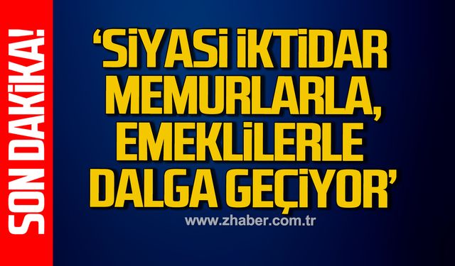 'Siyasi iktidar memurlarla, emeklilerle dalga geçiyor'