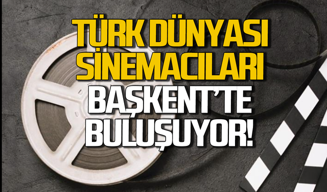 Türk Dünyası sinemacıları Ankara’da buluşuyor!