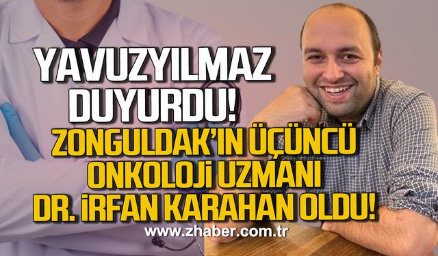 Deniz Yavuzyılmaz duyurdu! Zonguldak’ın üçüncü Onkoloji Uzmanı Dr. İrfan Karahan oldu!