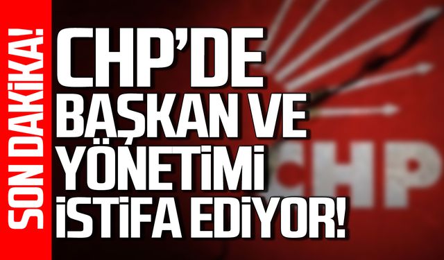 CHP'de toplu istifa! 11 kişi görevinden ayrılıyor!