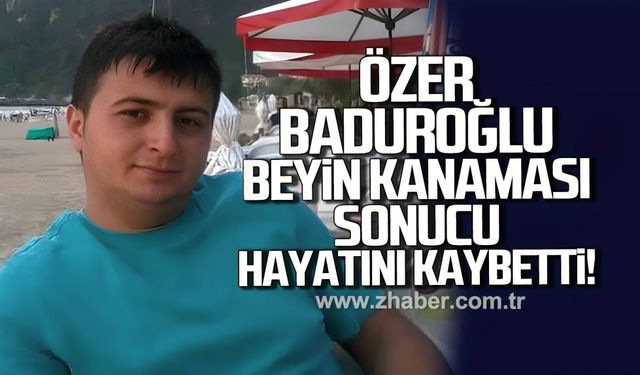 Özer Baduroğlu beyin kanaması sonucu hayatını kaybetti!