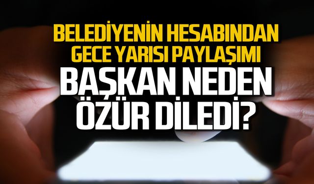 Belediyenin hesabından gece yarısı paylaşımı! Başkan özür diledi!