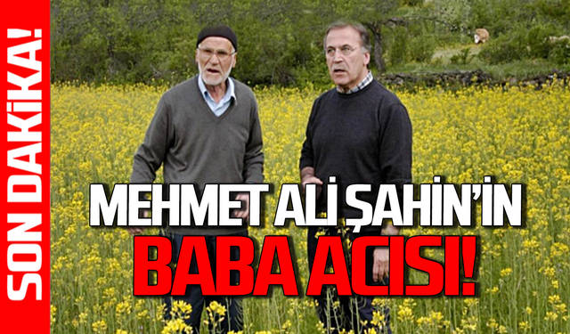 Mehmet Ali Şahin'in baba acısı: Abdullah Şahin hayatını kaybetti!