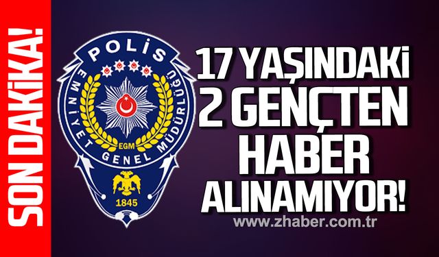 Zonguldak’ta 17 Yaşındaki 2 gençten haber alınamıyor!