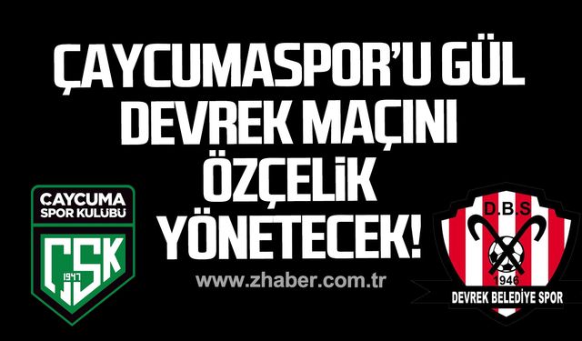 Çaycumaspor’u Emin Gül, Devrek maçını Zeynep Özçelik yönetecek!